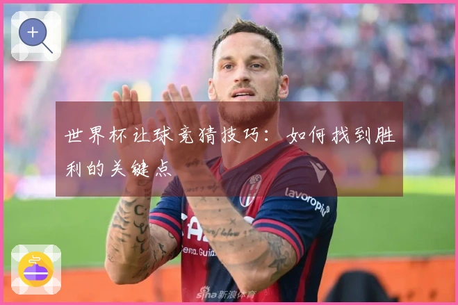 世界杯让球竞猜技巧：如何找到胜利的关键点