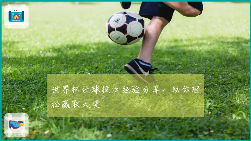 世界杯让球投注经验分享，助你轻松赢取大奖