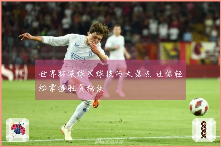 世界杯滚球买球技巧大盘点 让你轻松掌握胜负秘诀
